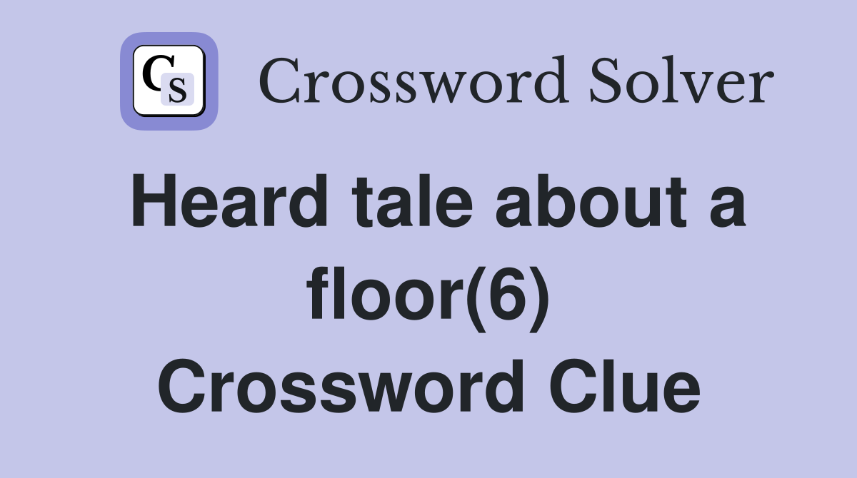 Heard tale about a floor(6) Crossword Clue