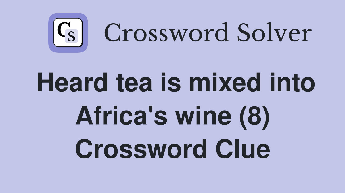 Heard tea is mixed into Africa's wine (8) Crossword Clue
