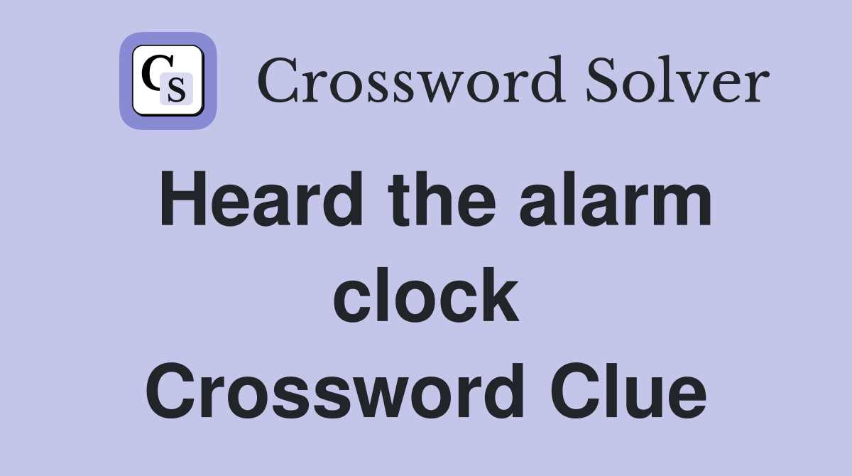 Heard the alarm clock Crossword Clue