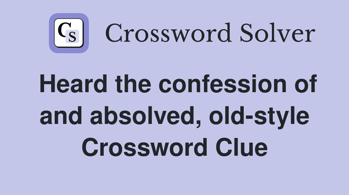 Heard the confession of and absolved, old-style Crossword Clue