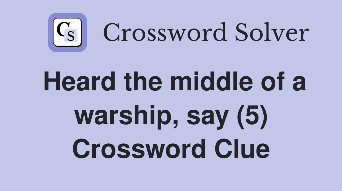 Heard the middle of a warship, say (5) Crossword Clue