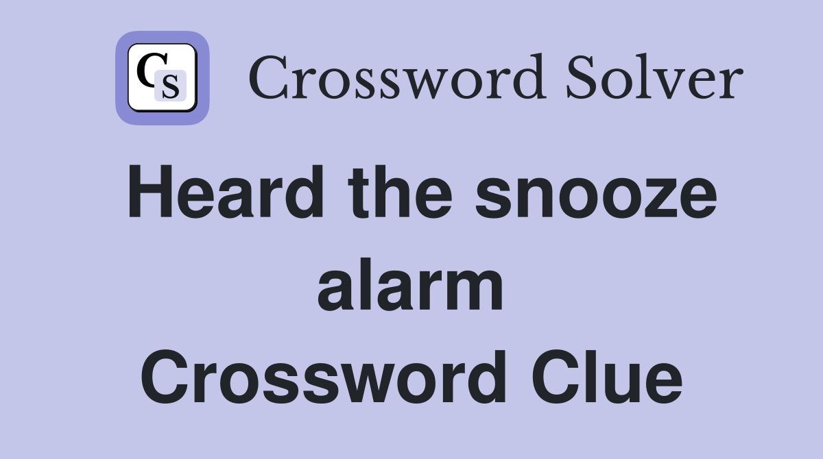 Heard the snooze alarm Crossword Clue