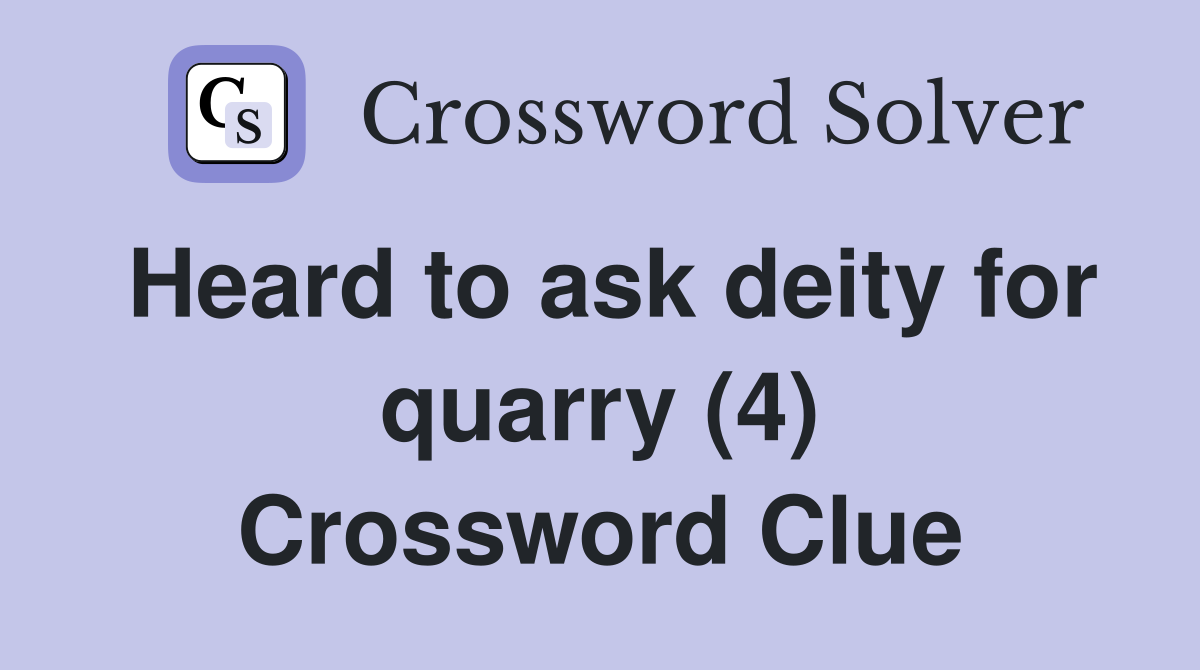 Heard to ask deity for quarry (4) Crossword Clue