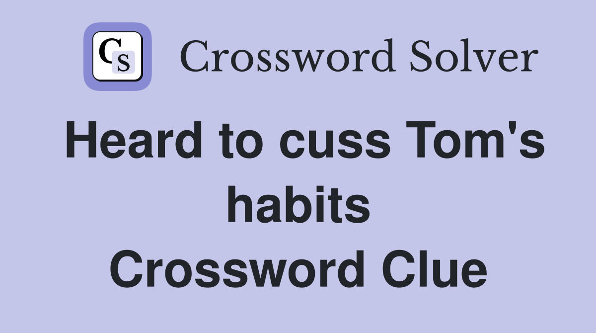 Heard to cuss Tom's habits Crossword Clue