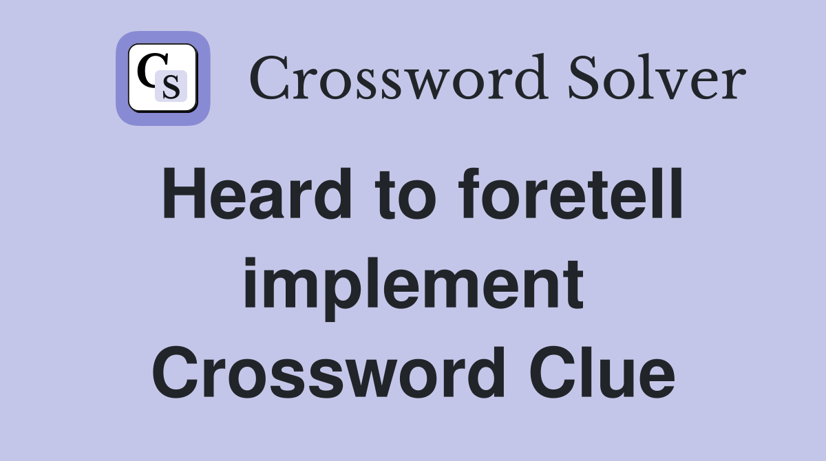 Heard to foretell implement Crossword Clue