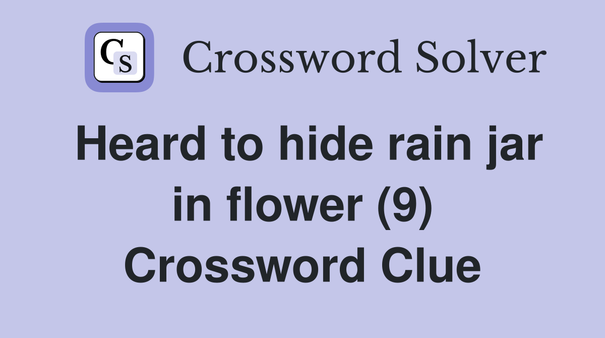Heard to hide rain jar in flower (9) Crossword Clue