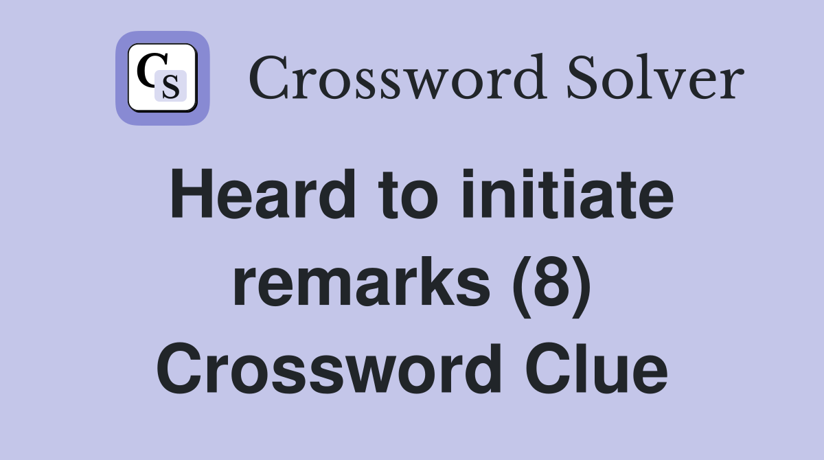 Heard to initiate remarks (8) Crossword Clue
