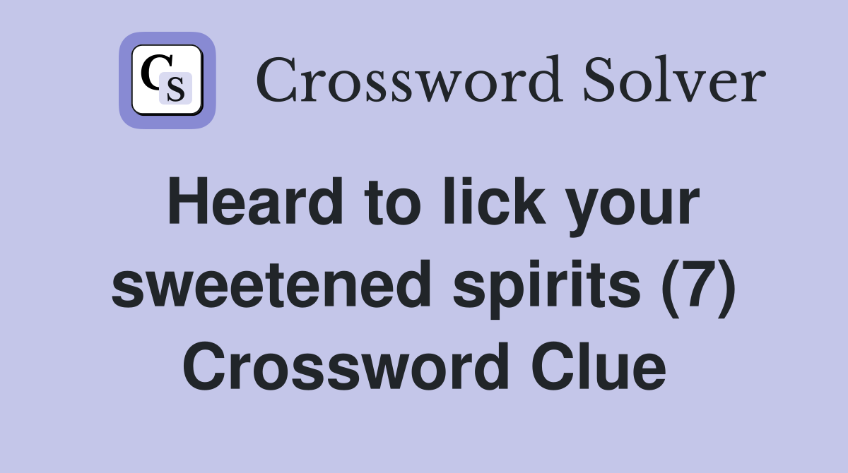 Heard to lick your sweetened spirits (7) Crossword Clue