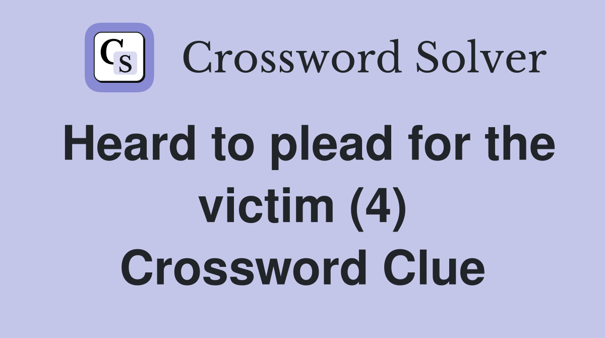 Heard to plead for the victim (4) Crossword Clue