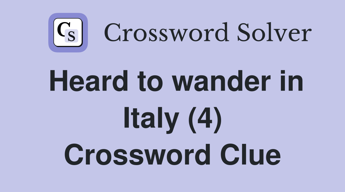 Heard to wander in Italy (4) Crossword Clue