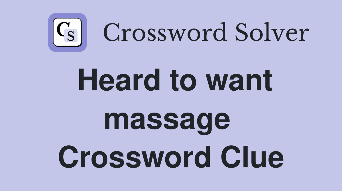 Heard to want massage  Crossword Clue