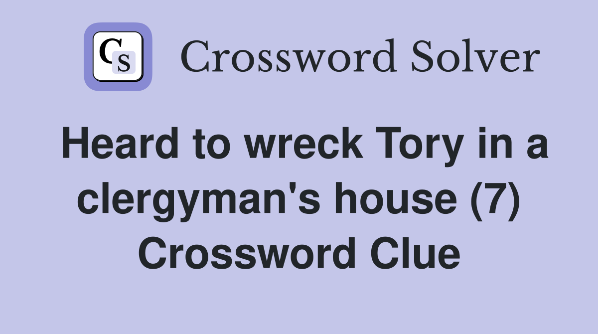 Heard to wreck Tory in a clergyman's house (7) Crossword Clue