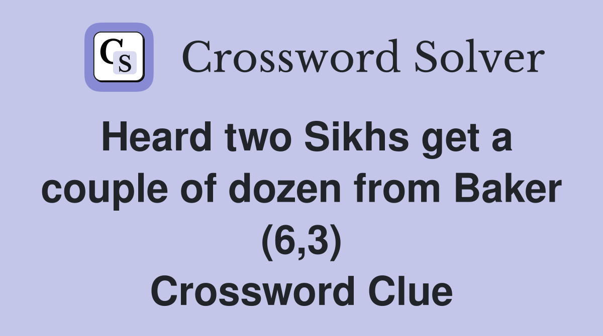 Heard two Sikhs get a couple of dozen from Baker (6,3) Crossword Clue