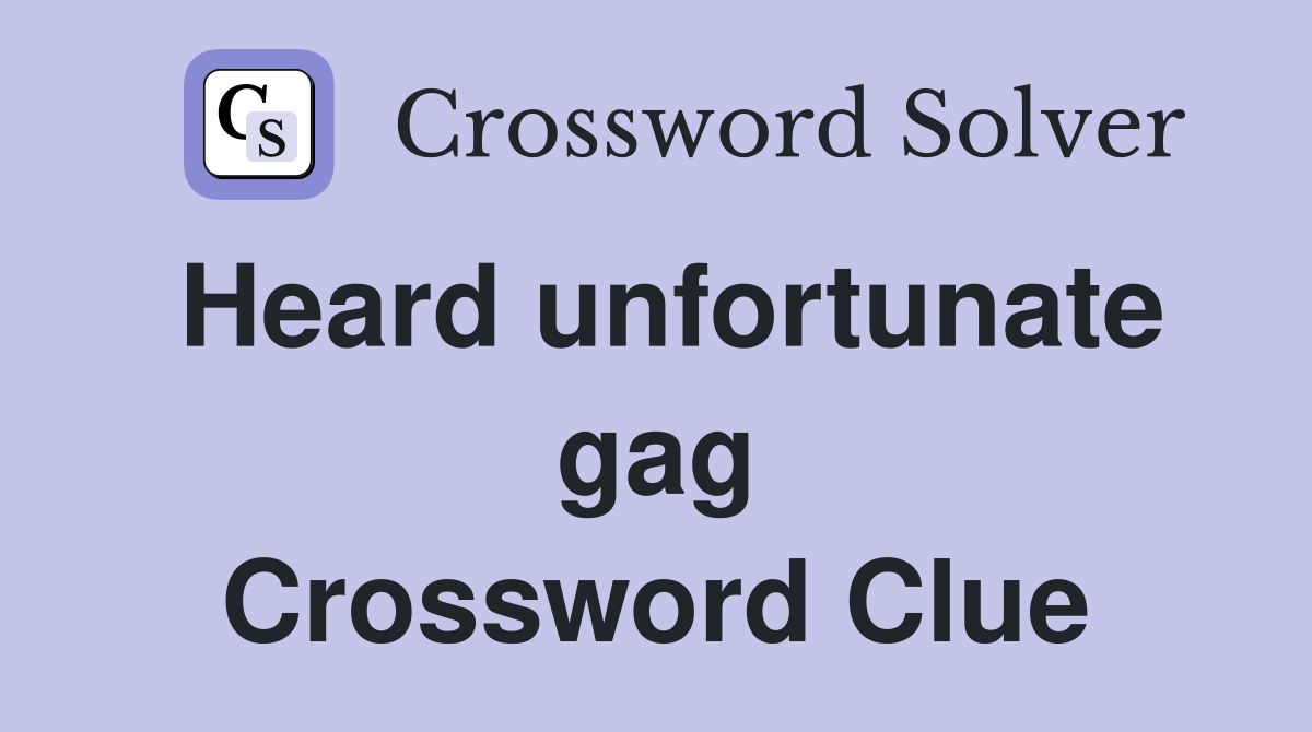 Heard unfortunate gag Crossword Clue