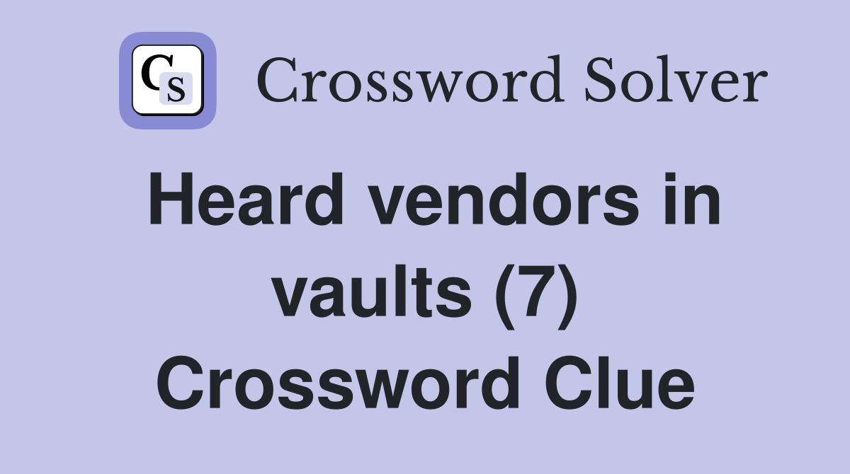 Heard vendors in vaults (7) Crossword Clue
