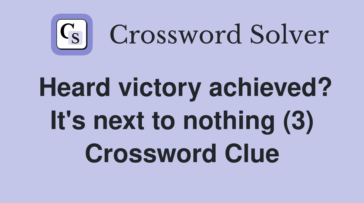 Heard victory achieved? It's next to nothing (3) Crossword Clue