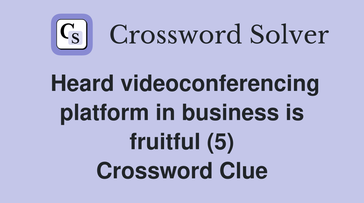 Heard videoconferencing platform in business is fruitful (5) Crossword Clue