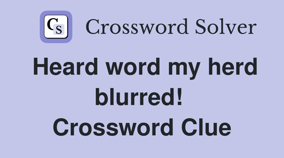 Heard word my herd blurred!  Crossword Clue
