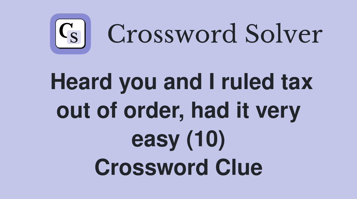 Heard you and I ruled tax out of order, had it very easy (10) Crossword Clue