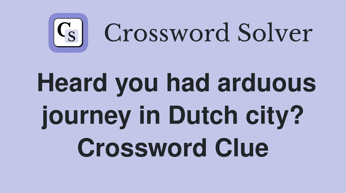 Heard you had arduous journey in Dutch city? Crossword Clue