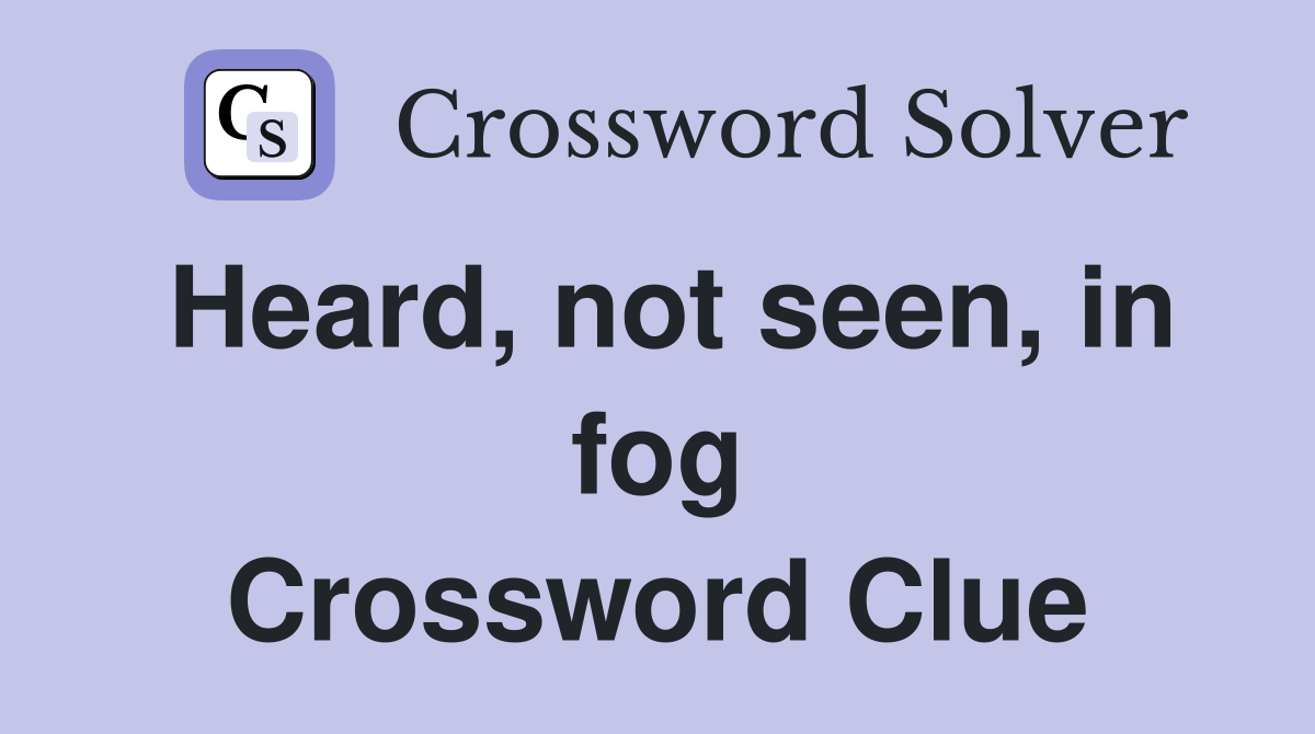 Heard, not seen, in fog Crossword Clue