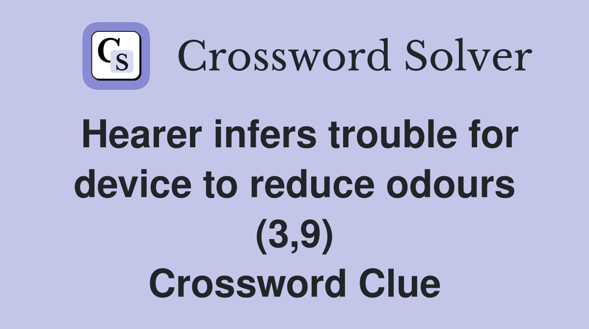 Hearer infers trouble for device to reduce odours (3,9) Crossword Clue