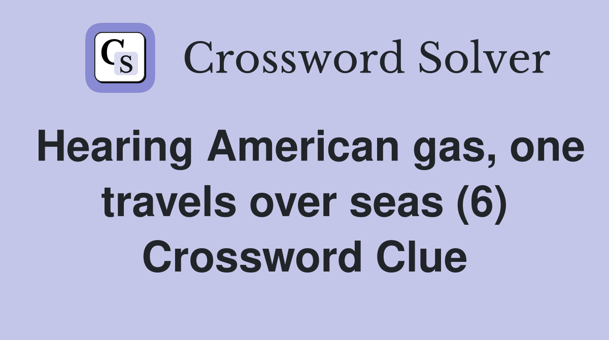 Hearing American gas, one travels over seas (6) Crossword Clue