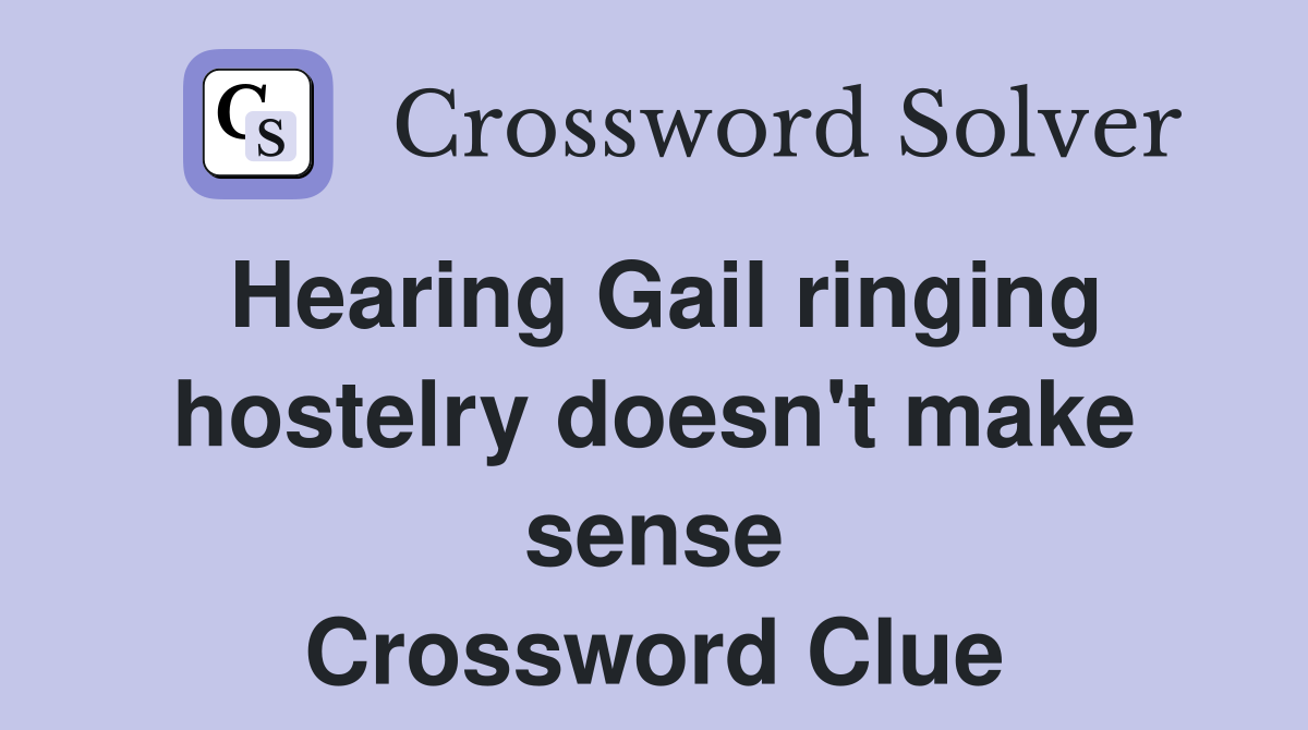Hearing Gail ringing hostelry doesn't make sense Crossword Clue