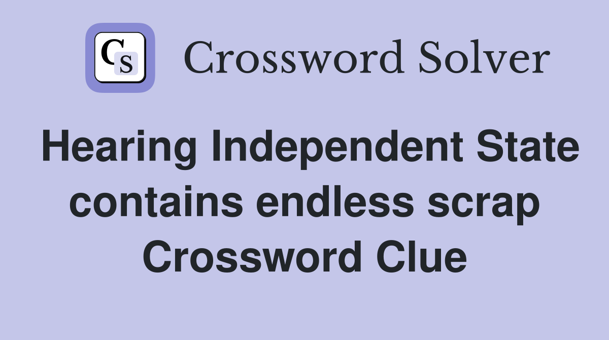 Hearing Independent State contains endless scrap Crossword Clue