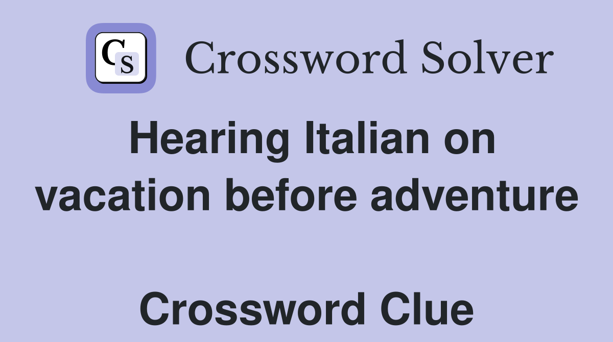 Hearing Italian on vacation before adventure  Crossword Clue
