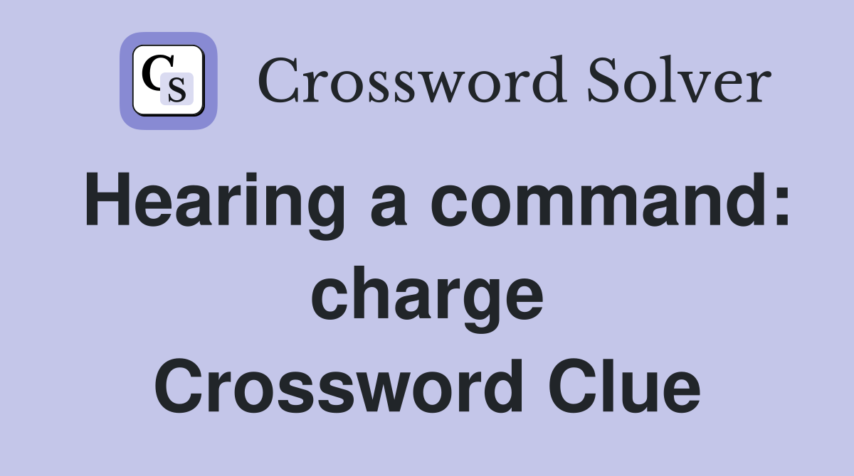 Hearing a command: charge Crossword Clue