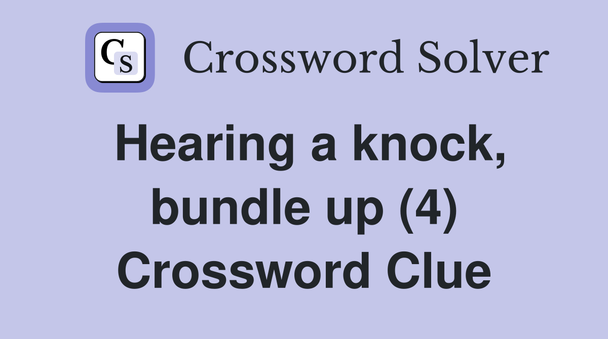 Hearing a knock, bundle up (4) Crossword Clue