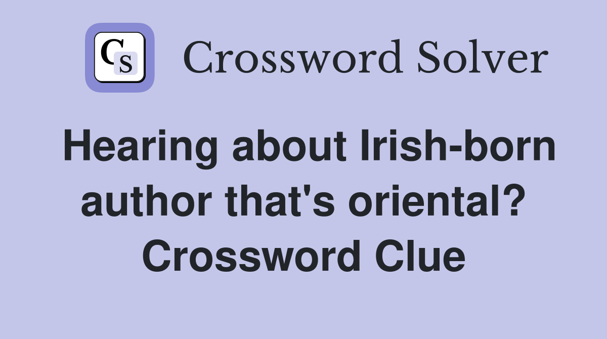 Hearing about Irish-born author that's oriental? Crossword Clue