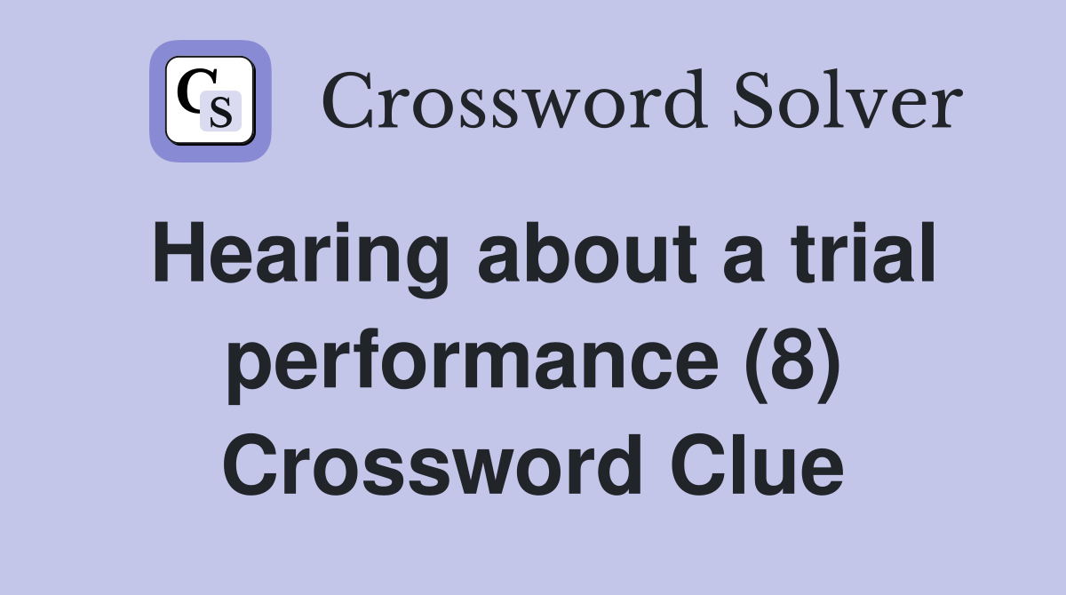 Hearing about a trial performance (8) Crossword Clue