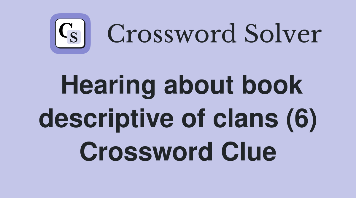 Hearing about book descriptive of clans (6) Crossword Clue