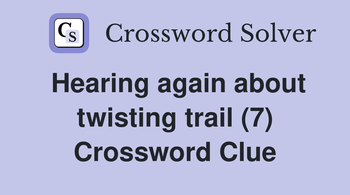 Hearing again about twisting trail (7) Crossword Clue