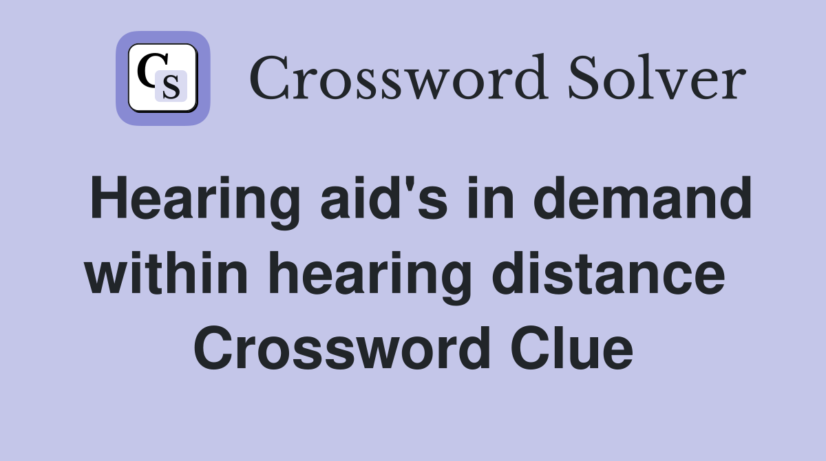 Hearing aid's in demand within hearing distance  Crossword Clue