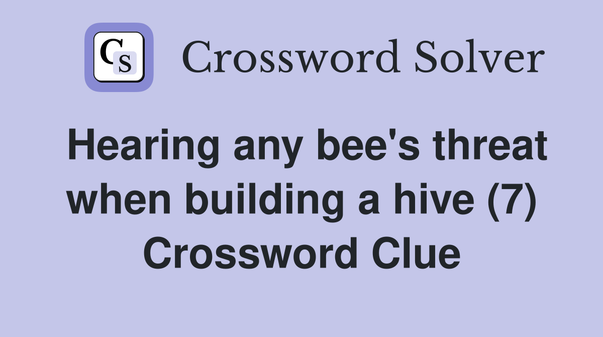 Hearing any bee's threat when building a hive (7) Crossword Clue