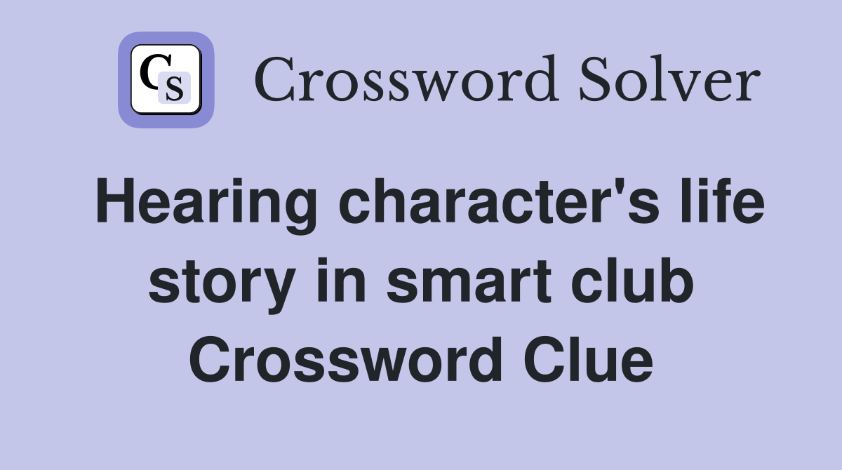 Hearing character's life story in smart club Crossword Clue