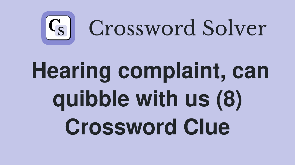 Hearing complaint, can quibble with us (8) Crossword Clue