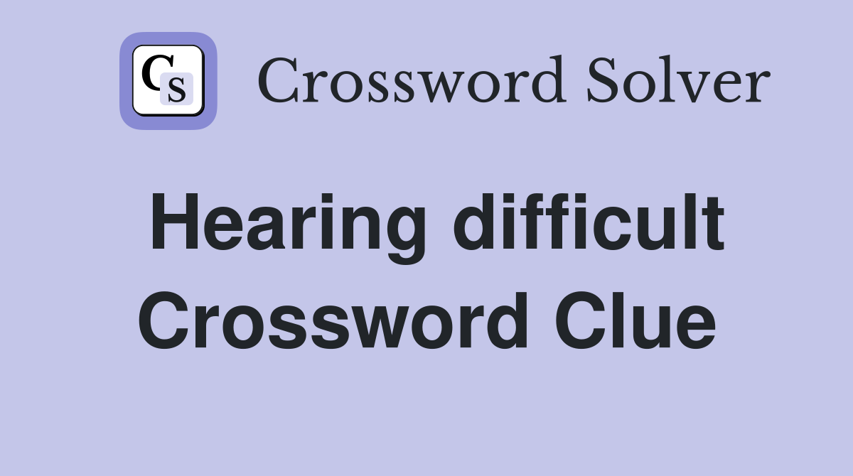 Hearing difficult Crossword Clue