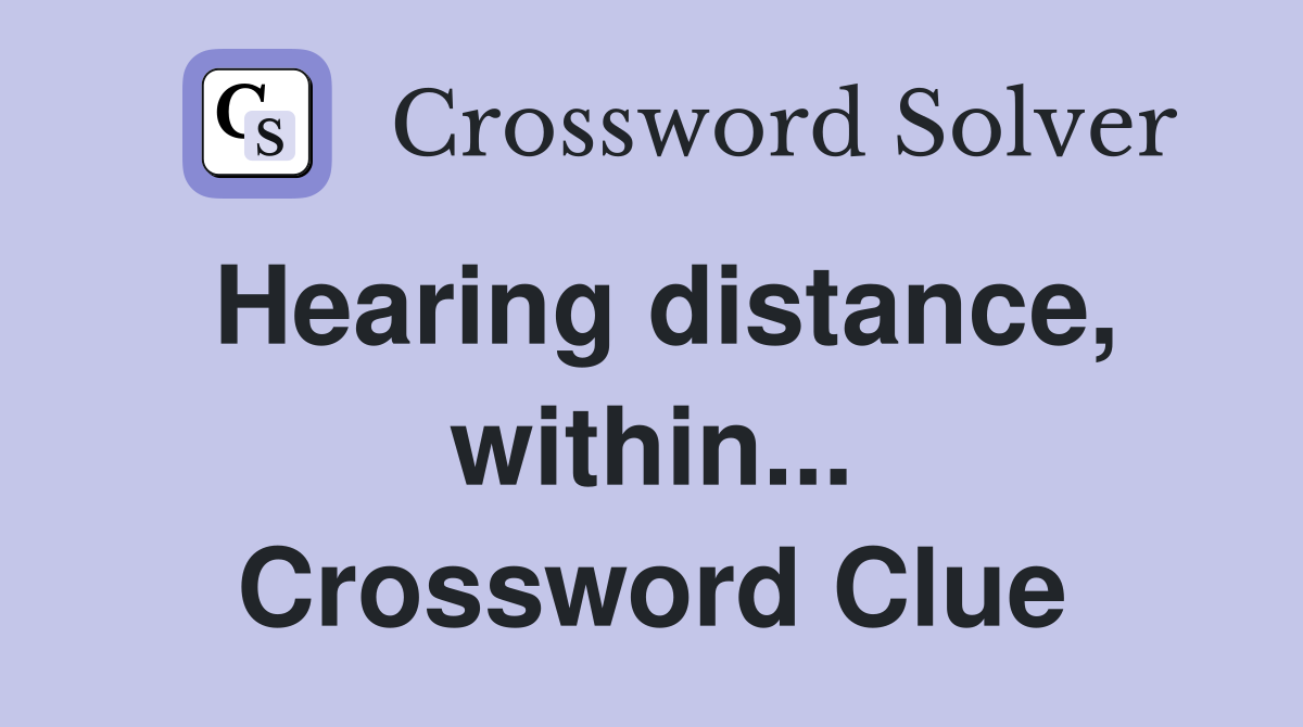 Hearing distance, within... Crossword Clue