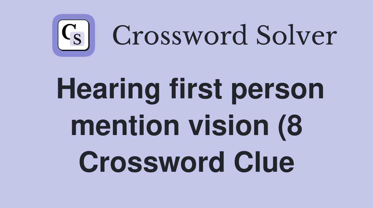 Hearing first person mention vision (8) Crossword Clue Answers Hearing first person mention vision (8) Crossword Clue Answers