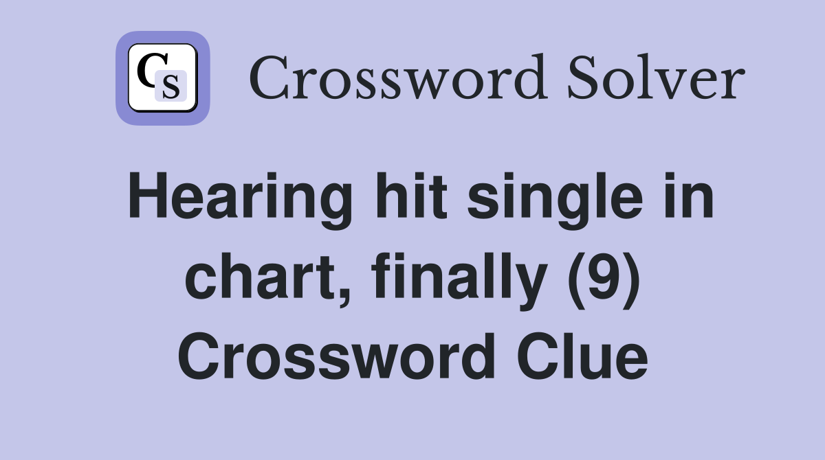 Hearing hit single in chart, finally (9) Crossword Clue