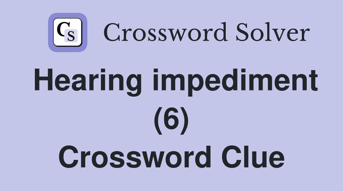 Hearing impediment (6) Crossword Clue