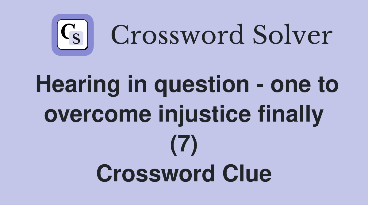 Hearing in question - one to overcome injustice finally (7) Crossword Clue