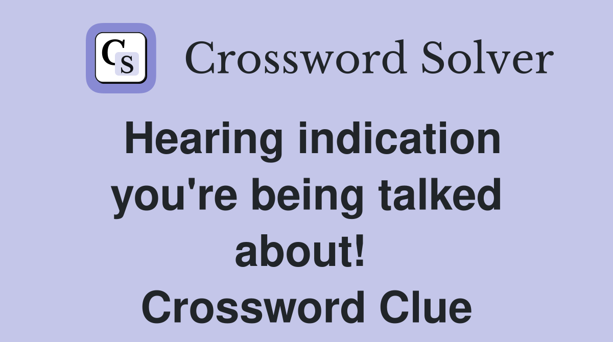 Hearing indication you're being talked about!  Crossword Clue