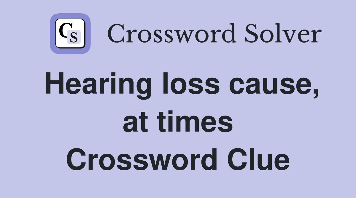 Hearing loss cause, at times Crossword Clue