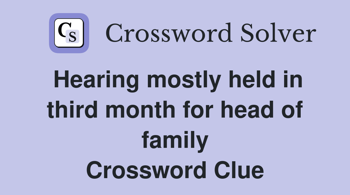 Hearing mostly held in third month for head of family Crossword Clue