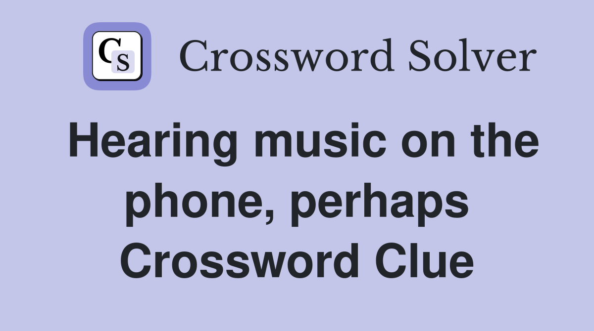 Hearing music on the phone, perhaps Crossword Clue